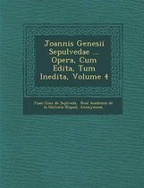 Joannis Genesii Sepulvedae ... Opera, Cum Edita, Tum Inedita, Volume 4
