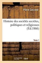Histoire Des Soci t s Secr tes, Politiques Et Religieuses. Tome 1