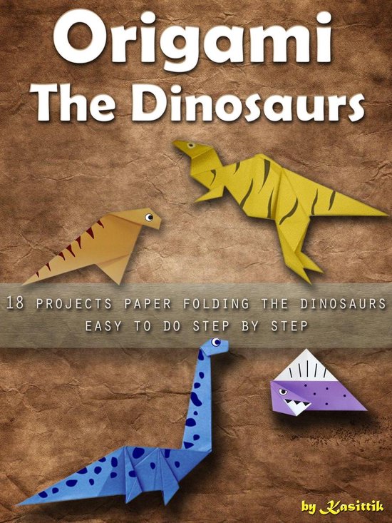 Origami The Dinosaurs 18 Projects Paper Folding The Dinosaurs Easy To