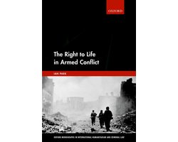 Oxford Monographs in International Humanitarian & Criminal Law - The Right to Life in Armed Conflict