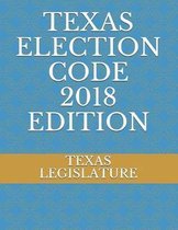 Texas Election Code 2018 Edition