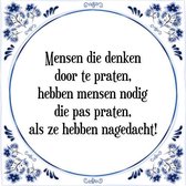 Tegeltje met Spreuk (Tegeltjeswijsheid): Mensen die denken door te praten, hebben mensen nodig die pas praten, als ze hebben nagedacht! + Kado verpakking & Plakhanger