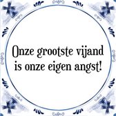 Tegeltje met Spreuk (Tegeltjeswijsheid): Onze grootste vijand is onze eigen angst! + Kado verpakking & Plakhanger