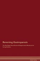 Reversing Gastroparesis the Raw Vegan Detoxification & Regeneration Workbook for Curing Patients