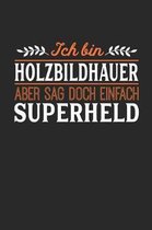 Ich bin Holzbildhauer aber sag doch einfach Superheld