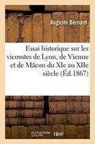 Histoire- Essai Historique Sur Les Vicomtes de Lyon, de Vienne Et de Mâcon Du XIE Au Xiie Siècle
