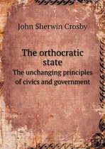 The orthocratic state The unchanging principles of civics and government