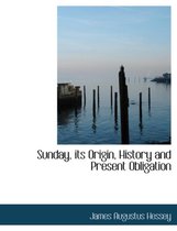 Sunday, Its Origin, History and Present Obligation