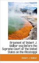 Argument of Robert J. Walker Esq Before the Supreme Court of the United States on the Mississippi