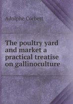 The poultry yard and market a practical treatise on gallinoculture