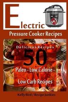 Electric Pressure Cooker Recipes - 50 Delicious Recipes - Paleo, Low Calorie, Lo