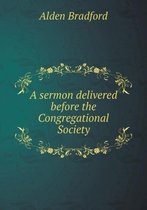 A sermon delivered before the Congregational Society