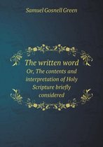 The written word Or, The contents and interpretation of Holy Scripture briefly considered