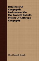 Influences Of Geographic Environment On The Basis Of Ratzel's System Of Anthropo-Geography