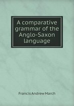 A comparative grammar of the Anglo-Saxon language