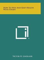 How to Win and Keep Health with Foods