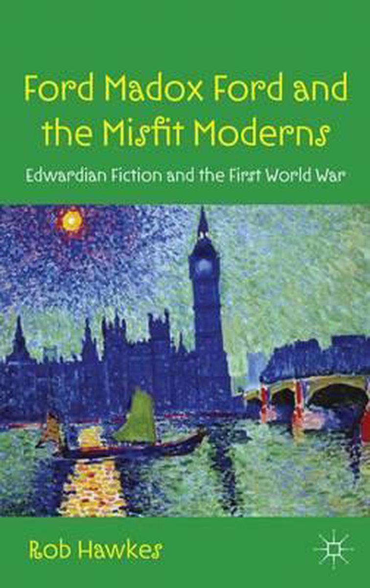 Ford Madox Ford and the Misfit Moderns - Rob Hawkes