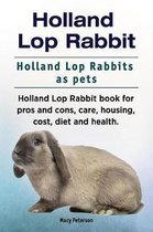 Holland Lop Rabbit. Holland Lop Rabbits as Pets. Holland Lop Rabbit Book for Pros and Cons, Care, Housing, Cost, Diet and Health.