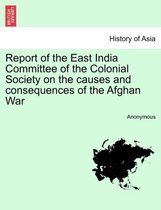 Report of the East India Committee of the Colonial Society on the Causes and Consequences of the Afghan War