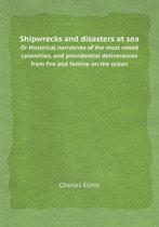 Shipwrecks and disasters at sea Or Historical narratives of the most noted calamities, and providential deliverances from fire and famine on the ocean