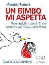 Un bimbo mi aspetta. Avere un figlio ti cambia la vita. Adottarne uno cambia anche la sua. Diario di un’adozione