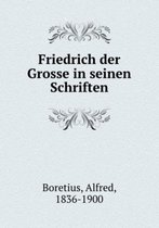 Friedrich der Grosse in seinen Schriften