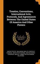 Treaties, Conventions, International Acts, Protocols, and Agreements Between the United States of America and Other Powers