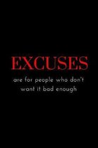 Excuses are for people who don't want it bad enough