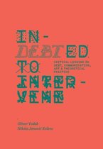 InDEBTed to Intervene - Critical Lessons in Debt, Communication, Art, and Theoretical Practice