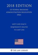 Safety and Health Requirements Related to Camp Cars (Us Federal Railroad Administration Regulation) (Fra) (2018 Edition)