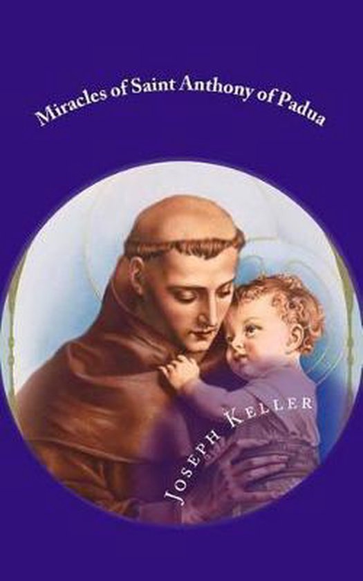 Miracles of Saint Anthony of Padua, Joseph a Keller | 9781530512836 ...