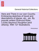 Here and There in Our Own Country. Embracing Sketches of Travel and Descriptions of Places, Etc., Etc. by Popular Writers (Edmund Kirke, Louise Seymour Houghton [And Others]). with
