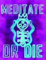 Meditate or Die