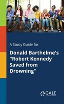 A Study Guide for Donald Barthelme's Robert Kennedy Saved From Drowning