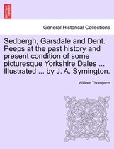 Sedbergh, Garsdale and Dent. Peeps at the Past History and Present Condition of Some Picturesque Yorkshire Dales ... Illustrated ... by J. A. Symington.