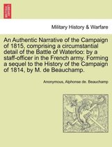 An Authentic Narrative of the Campaign of 1815, Comprising a Circumstantial Detail of the Battle of Waterloo