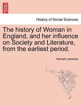 The History of Woman in England, and Her Influence on Society and Literature, from the Earliest Period.