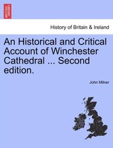 An Historical and Critical Account of Winchester Cathedral ... Second Edition.