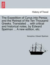 The Expedition of Cyrus Into Persia; And the Retreat of the Ten Thousand Greeks. Translated ... with Critical and Historical Notes, by Edward Spelman ... a New Edition, Etc. the Third Edition