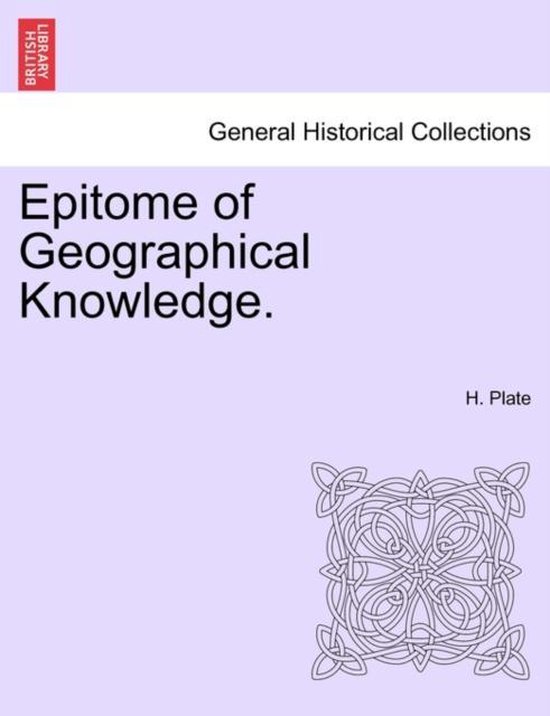 Epitome of Geographical Knowledge. 9781241508104 H Plate Boeken bol