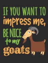 If You Want to Impress Me Be Nice to My Goats