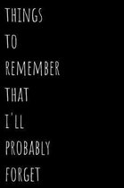 Things To Remember That I'll Probably Forget