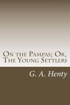 On the Pampas; Or, the Young Settlers