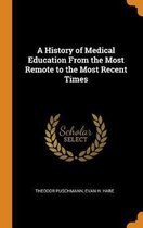 A History of Medical Education from the Most Remote to the Most Recent Times
