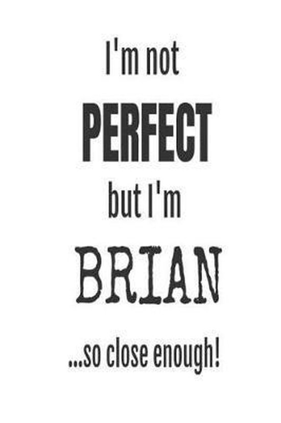 I'm Not Perfect But I'm Brian... So Close Enough! 9781720786962