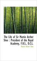The Life of Sir Martin Archer Shee