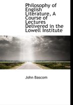 Philosophy of English Literature, a Course of Lectures Delivered in the Lowell Institute