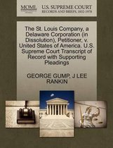 The St. Louis Company, a Delaware Corporation (in Dissolution), Petitioner, V. United States of America. U.S. Supreme Court Transcript of Record with Supporting Pleadings