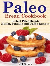Paleo Bread Cookbook Perfect Paleo Bread, Muffin, Pancake and Waffle Recipes