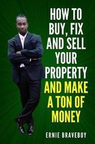 How to Buy, Fix and Sell Your Property and Make a Ton of Money